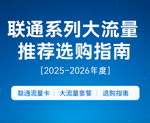 【建议收藏】2025-2026联通流量卡推荐指南,一篇讲透选卡逻辑