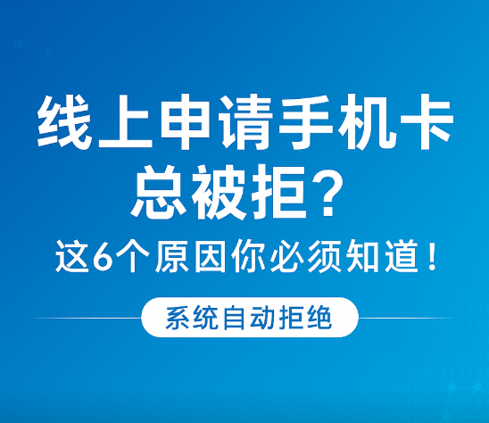 为什么申请流量卡老是被系统拒绝?真相在这里!