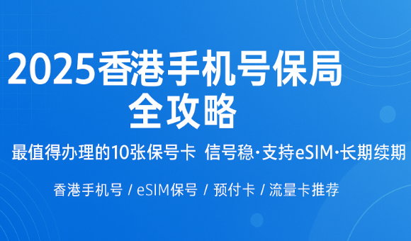 香港手机号怎么保号?这10张卡最稳、最便宜、支持eSIM
