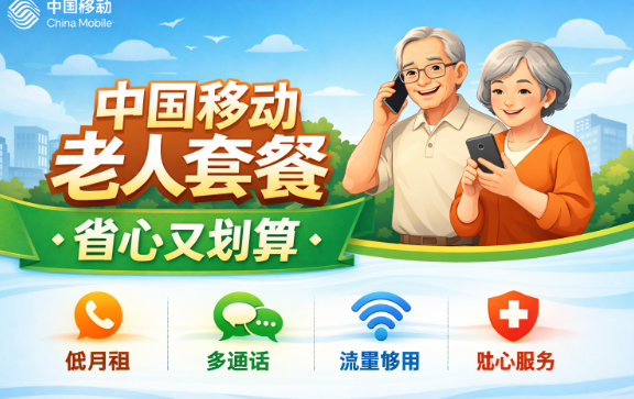 中国移动老人套餐办理指南：教你选对套餐少花冤枉钱